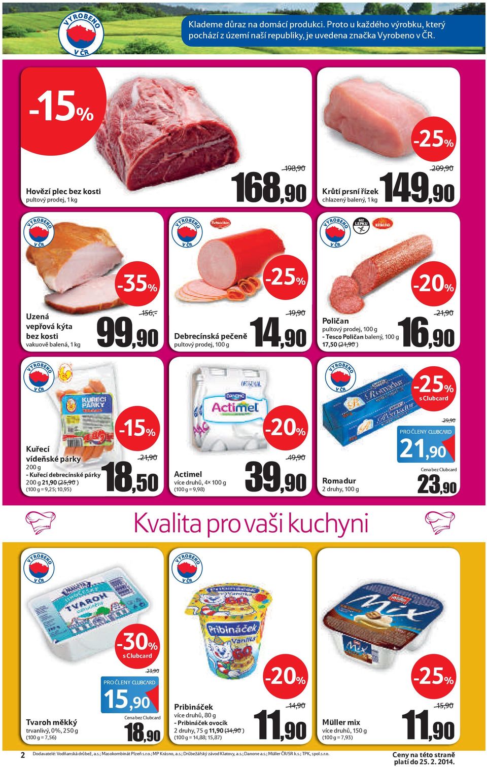 pečeně pultový prodej, 100 g 19,90/ 14,90 Poličan pultový prodej, 100 g - Poličan balený, 100 g 17,50 (21,90/) 21,90/ 16,90 s Clubcard Kuřecí vídeňské párky 200 g - Kuřecí debrecínské párky 200 g