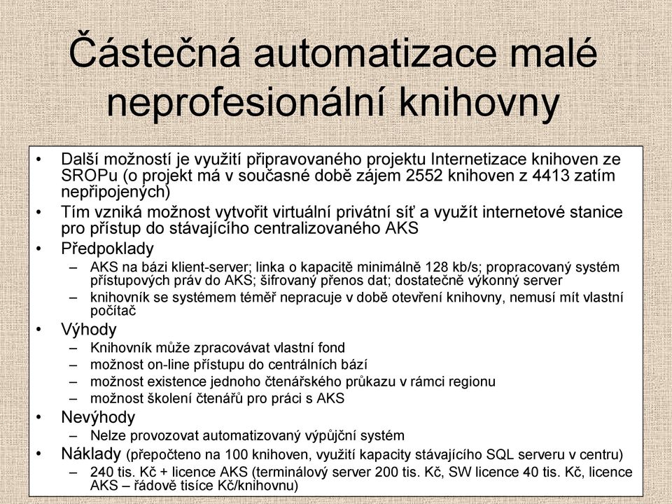 minimálně 128 kb/s; propracovaný systém přístupových práv do AKS; šifrovaný přenos dat; dostatečně výkonný server knihovník se systémem téměř nepracuje v době otevření knihovny, nemusí mít vlastní