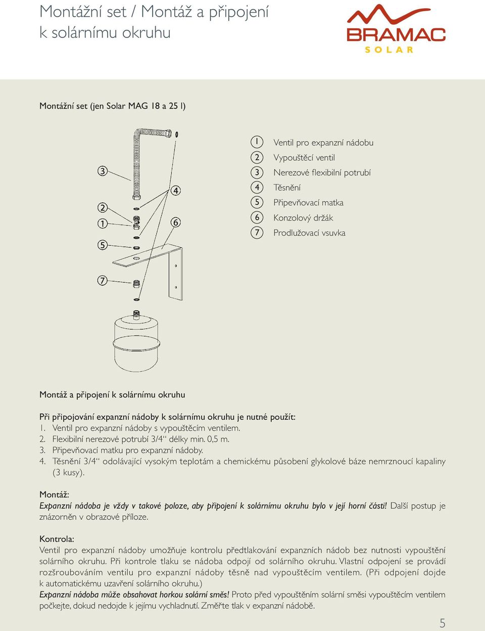 Ventil pro expanzní nádoby s vypouštěcím ventilem. 2. Flexibilní nerezové potrubí 3/4 délky min. 0,5 m. 3. Připevňovací matku pro expanzní nádoby. 4.