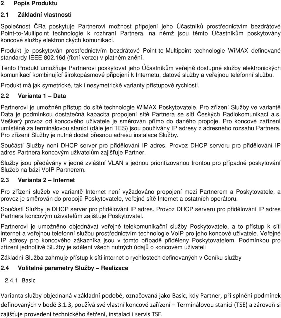 Účastníkům poskytovány koncové služby elektronických komunikací. Produkt je poskytován prostřednictvím bezdrátové Point-to-Multipoint technologie WiMAX definované standardy IEEE 802.