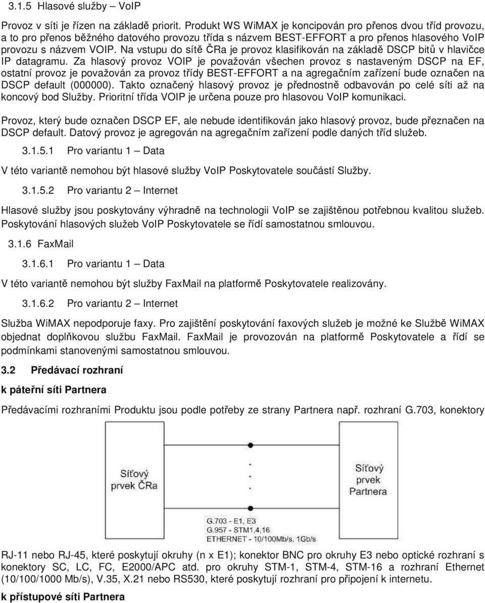 Na vstupu do sítě ČRa je provoz klasifikován na základě DSCP bitů v hlavičce IP datagramu.