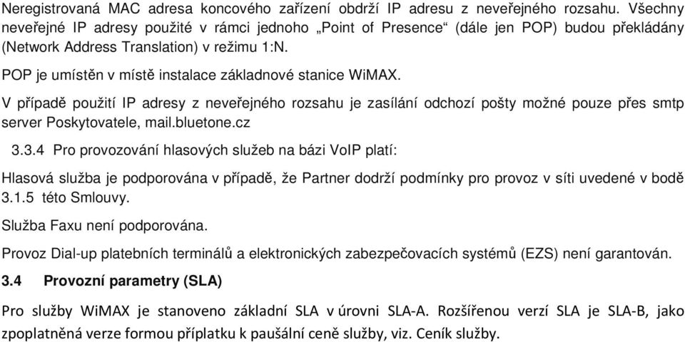 POP je umístěn v místě instalace základnové stanice WiMAX. V případě použití IP adresy z neveřejného rozsahu je zasílání odchozí pošty možné pouze přes smtp server Poskytovatele, mail.bluetone.cz 3.