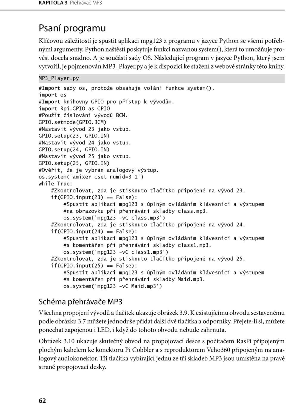 py a je k dispozici ke stažení z webové stránky této knihy. MP3_Player.py #Import sady os, protože obsahuje volání funkce system(). import os #Import knihovny GPIO pro přístup k vývodům. import Rpi.