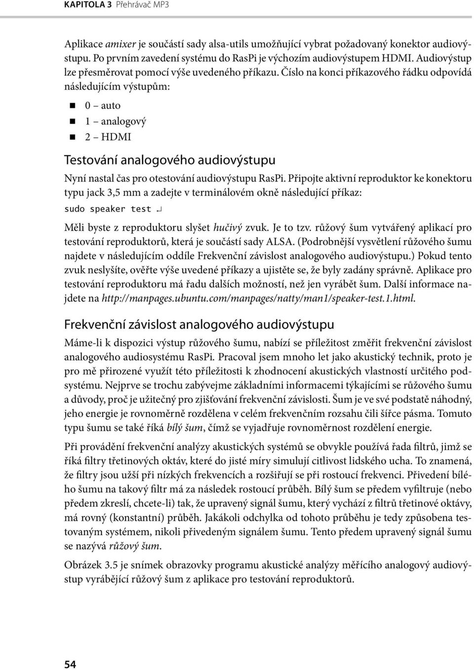 Číslo na konci příkazového řádku odpovídá následujícím výstupům: 0 auto 1 analogový 2 HDMI Testování analogového audiovýstupu Nyní nastal čas pro otestování audiovýstupu RasPi.