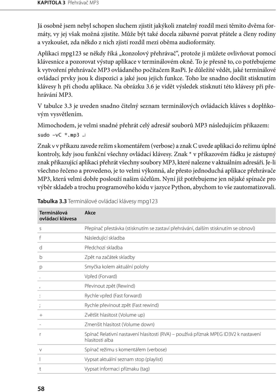 Aplikaci mpg123 se někdy říká konzolový přehrávač, protože ji můžete ovlivňovat pomocí klávesnice a pozorovat výstup aplikace v terminálovém okně.