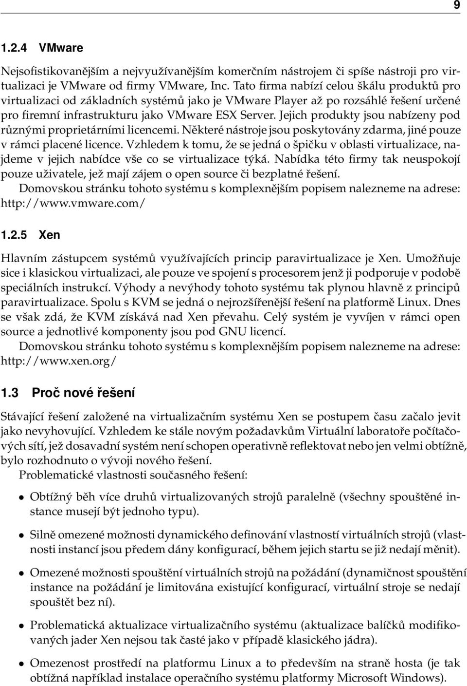 Jejich produkty jsou nabízeny pod různými proprietárními licencemi. Některé nástroje jsou poskytovány zdarma, jiné pouze v rámci placené licence.