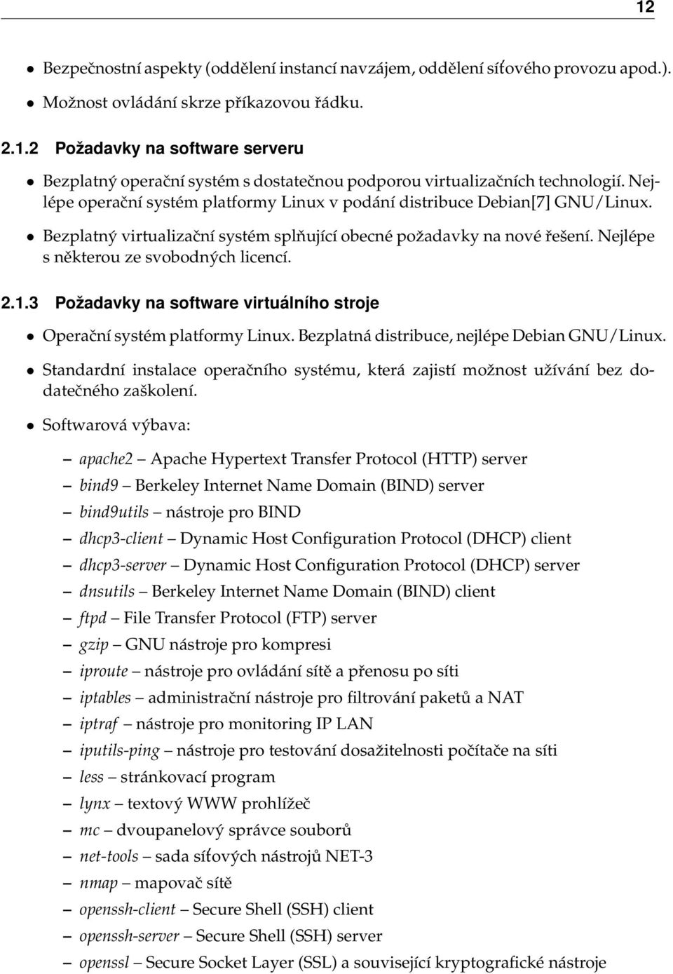 1.3 Požadavky na software virtuálního stroje Operační systém platformy Linux. Bezplatná distribuce, nejlépe Debian GNU/Linux.