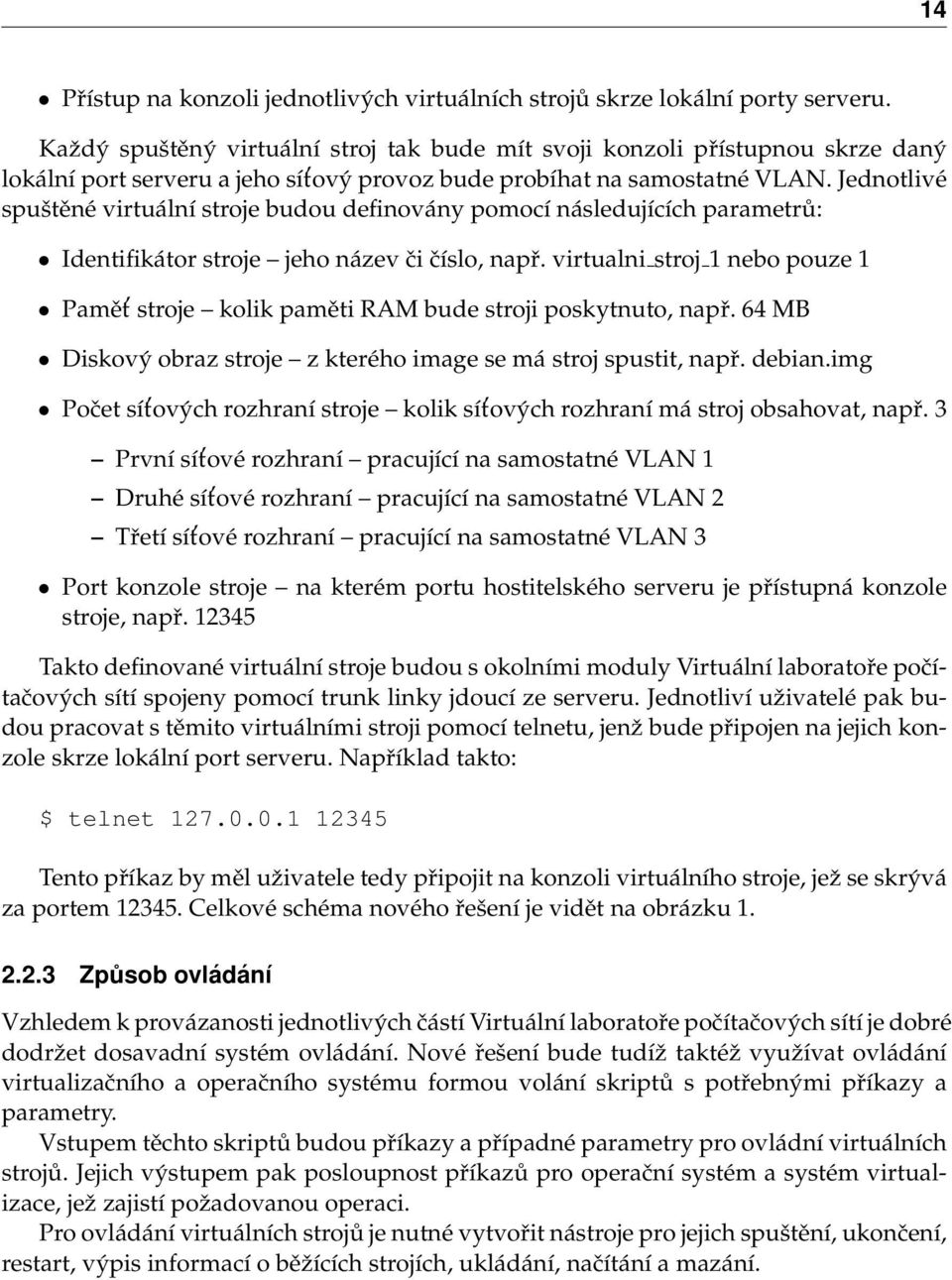 Jednotlivé spuštěné virtuální stroje budou definovány pomocí následujících parametrů: Identifikátor stroje jeho název či číslo, např.