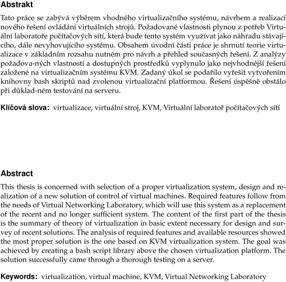 Obsahem úvodní části práce je shrnutí teorie virtualizace v základním rozsahu nutném pro návrh a přehled současných řešení.