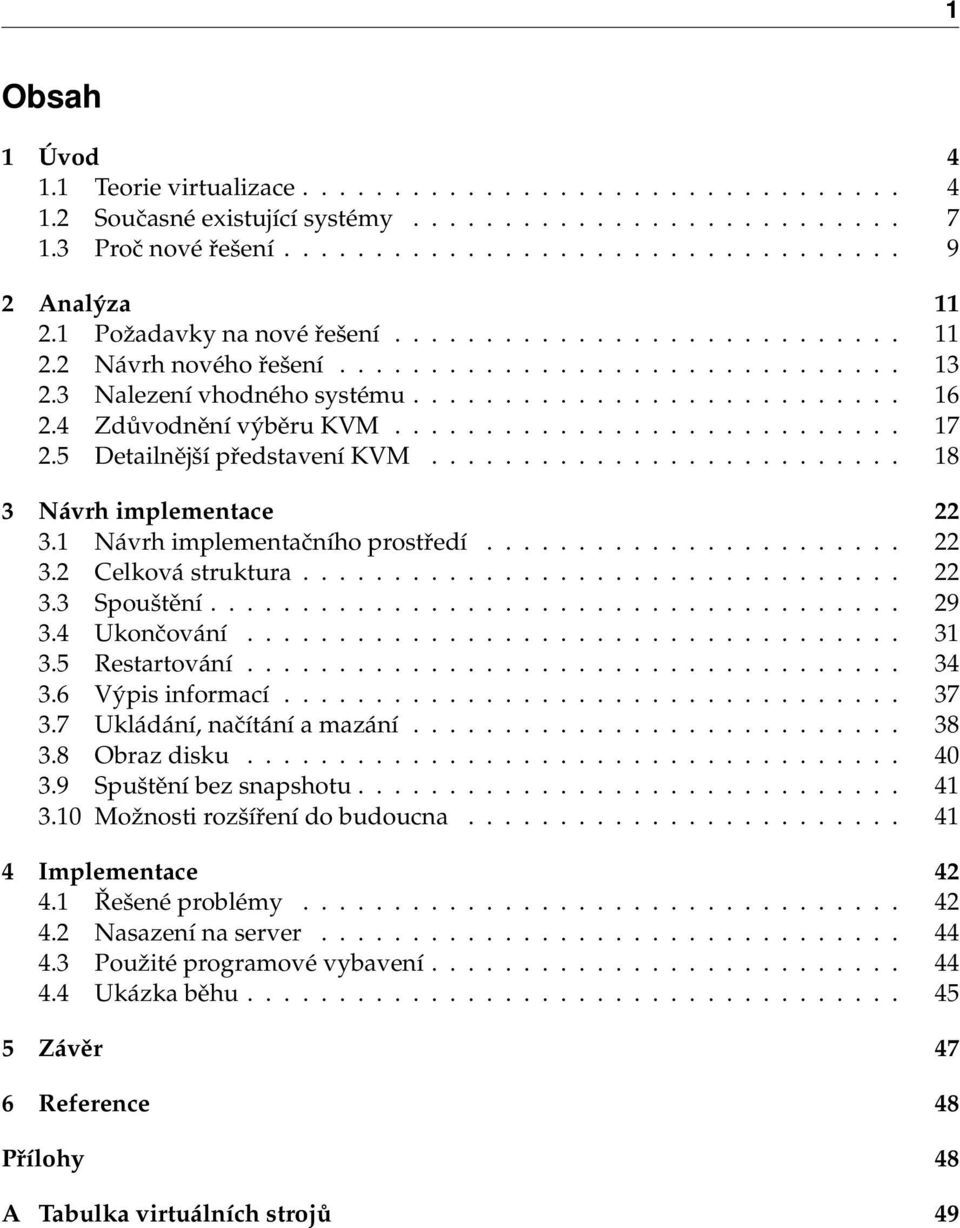 4 Zdůvodnění výběru KVM............................ 17 2.5 Detailnější představení KVM.......................... 18 3 Návrh implementace 22 3.1 Návrh implementačního prostředí....................... 22 3.2 Celková struktura.