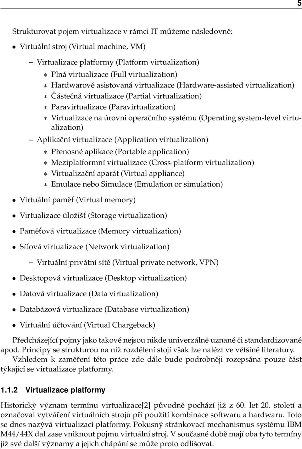 (Operating system-level virtualization) Aplikační virtualizace (Application virtualization) Přenosné aplikace (Portable application) Meziplatformní virtualizace (Cross-platform virtualization)