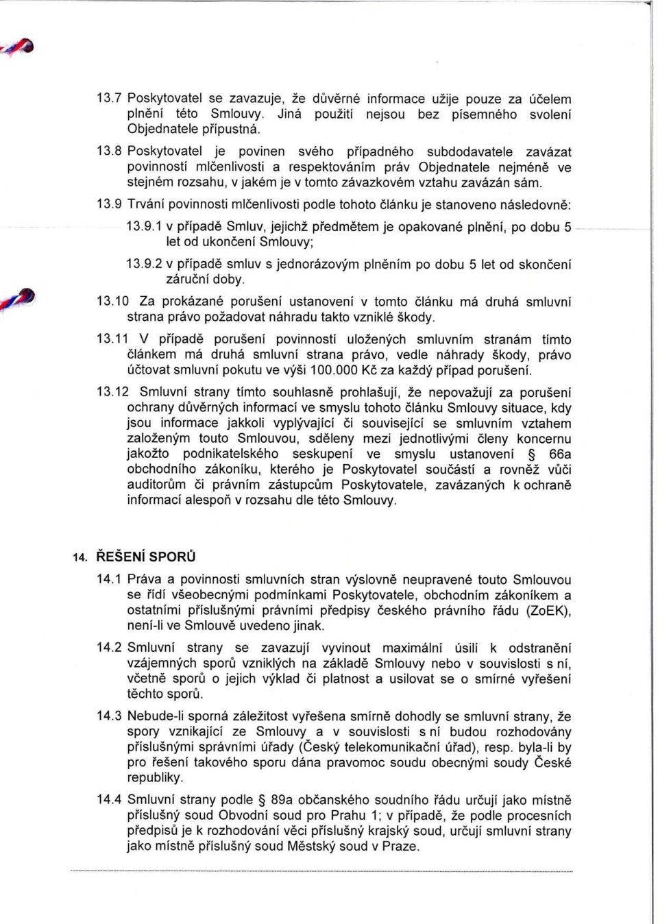 13.9 Trvani povinnosti mlcenlivosti podle tohoto clanku je stanoveno nasledovne: 13.9.1 v pripade Smluv, jejichz predmetem je opakovane pineni, po dobu 5 let od ukonceni Smlouvy; 13.9.2 v pripade smluv s jednorazovym plnenim po dobu 5 let od skonceni zarucni doby.