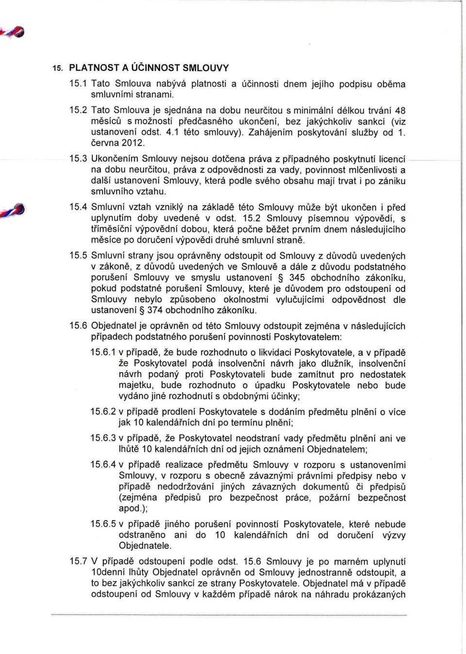 3 Ukoncenim Smlouvy nejsou dotcena prava z pripadneho poskytnuti licenci na dobu neurcitou, prava z odpovednosti za vady, povinnost mlcenlivosti a dalsi ustanoveni Smlouvy, ktera podle sveho obsahu