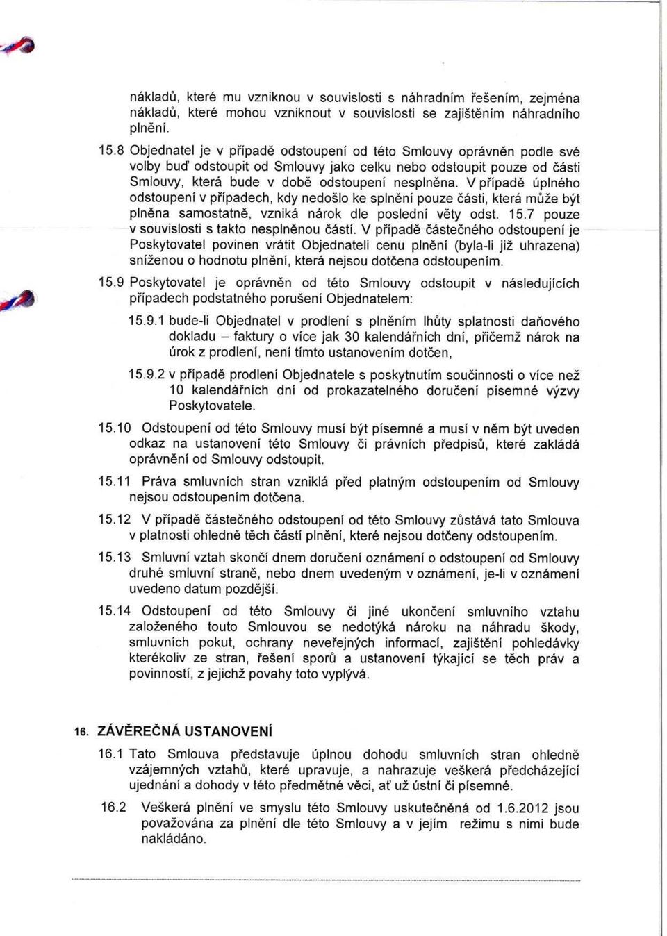 V pripade uplneho odstoupeni v pripadech, kdy nedoslo ke splneni pouze casti, ktera mute byt pinena samostatne, vznika narok die posledni vety odst. 15.7 pouze v souvislosti s takto nesplnenou casti.