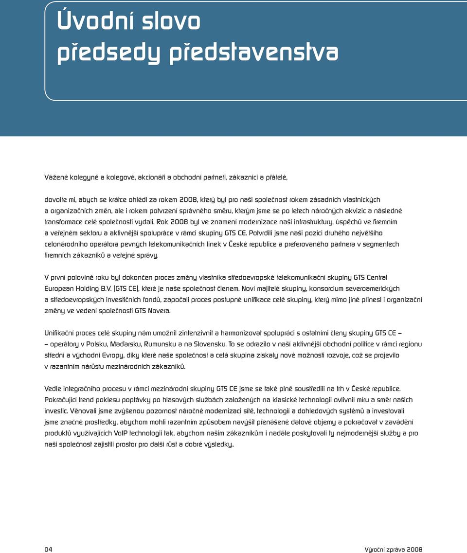 Rok 2008 byl ve znamení modernizace naší infrastruktury, úspěchů ve fi remním a veřejném sektoru a aktivnější spolupráce v rámci skupiny GTS CE.