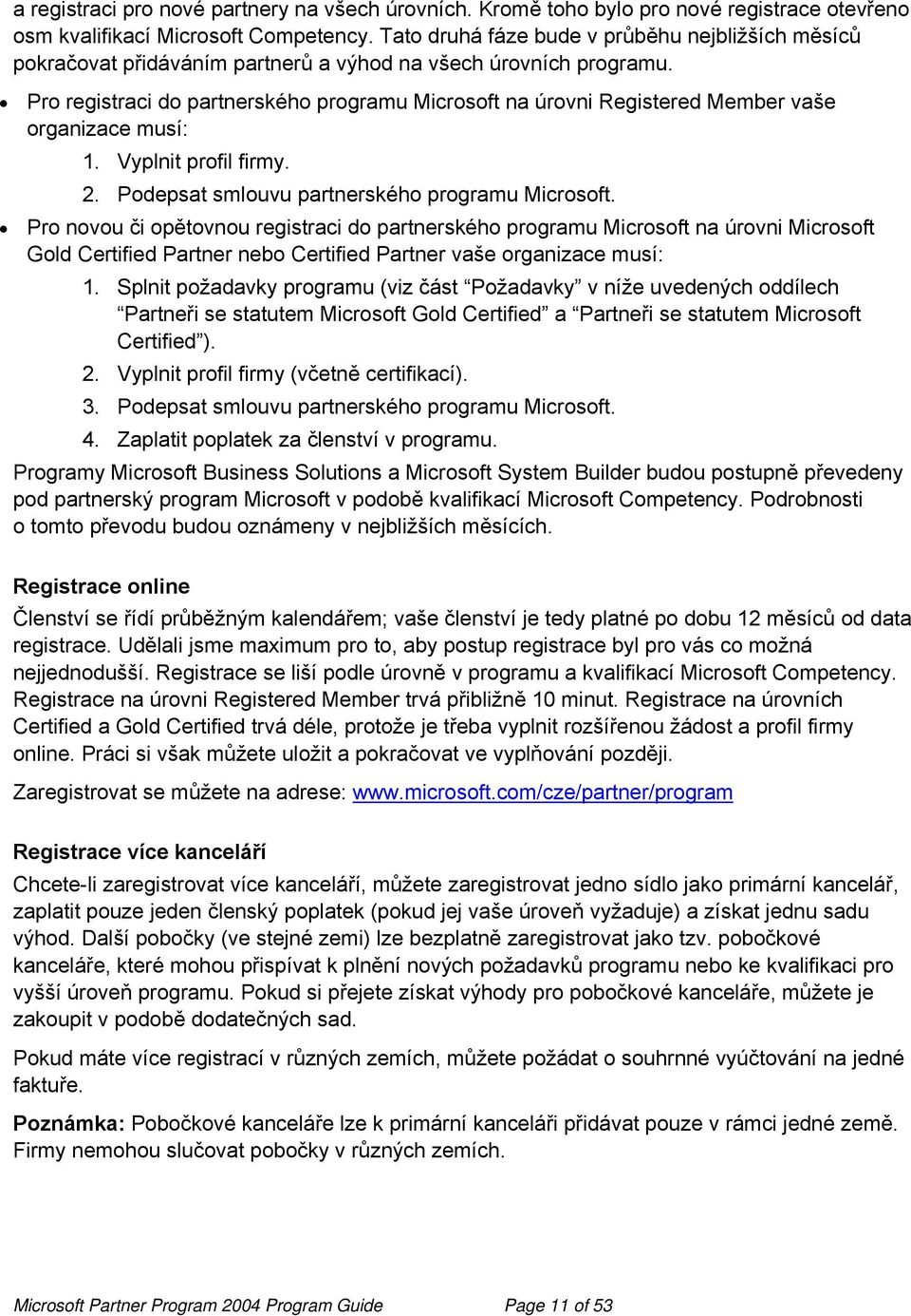 Pro registraci do partnerského programu Microsoft na úrovni Registered Member vaše organizace musí: 1. Vyplnit profil firmy. 2. Podepsat smlouvu partnerského programu Microsoft.