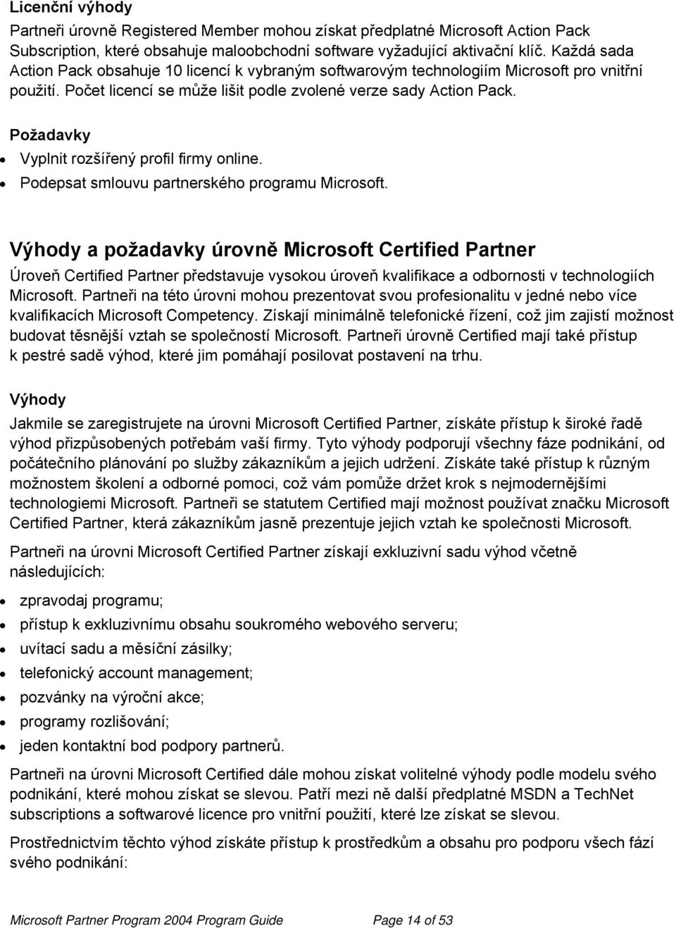 Požadavky Vyplnit rozšířený profil firmy online. Podepsat smlouvu partnerského programu Microsoft.