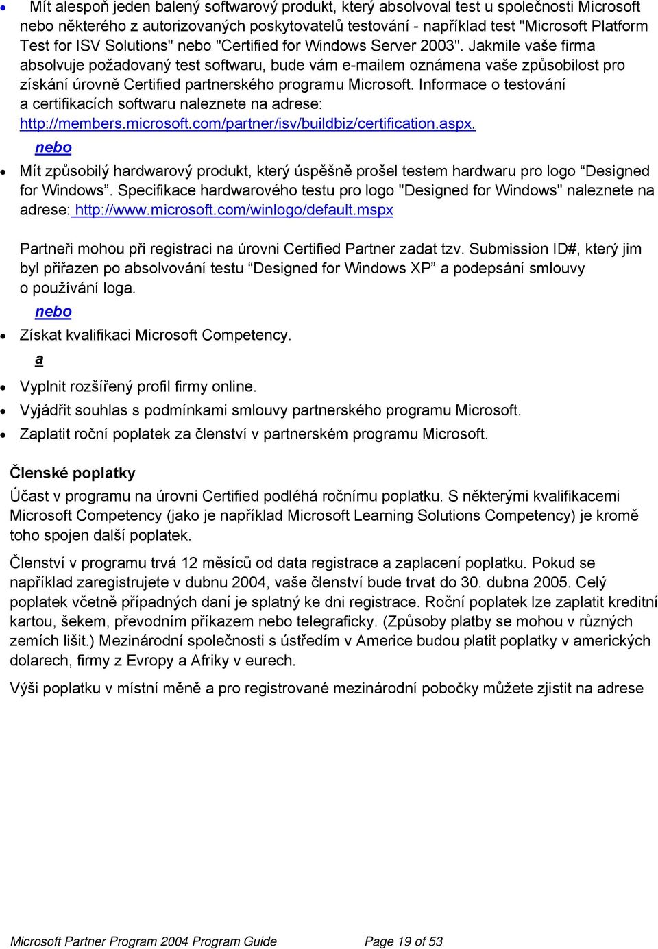 Jakmile vaše firma absolvuje požadovaný test softwaru, bude vám e-mailem oznámena vaše způsobilost pro získání úrovně Certified partnerského programu Microsoft.