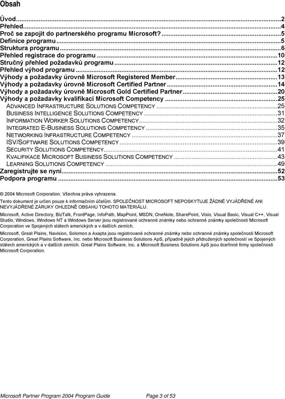 ..14 Výhody a požadavky úrovně Microsoft Gold Certified Partner...20 Výhody a požadavky kvalifikací Microsoft Competency...25 ADVANCED INFRASTRUCTURE SOLUTIONS COMPETENCY.