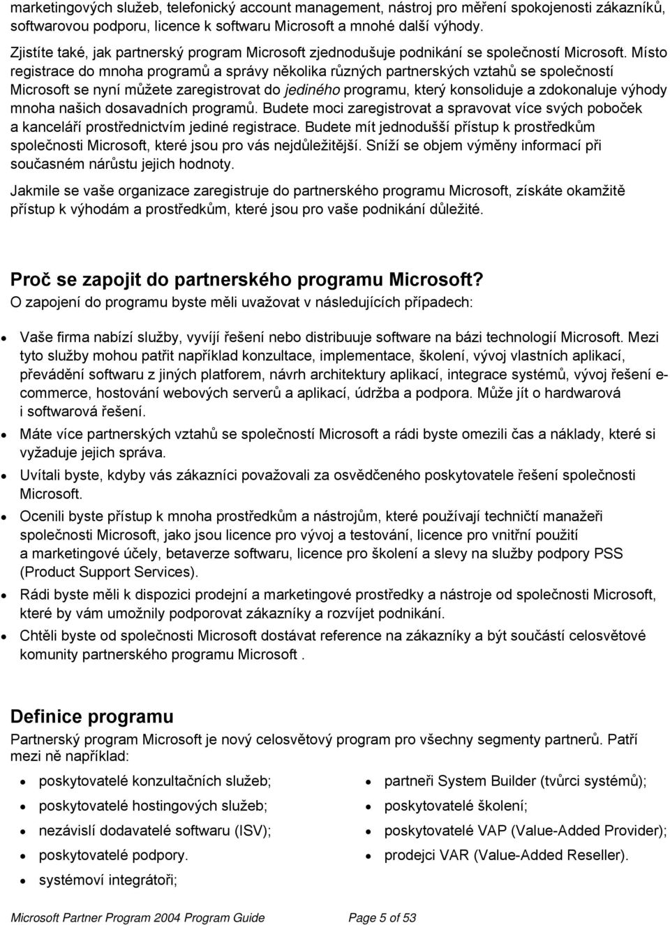 Místo registrace do mnoha programů a správy několika různých partnerských vztahů se společností Microsoft se nyní můžete zaregistrovat do jediného programu, který konsoliduje a zdokonaluje výhody