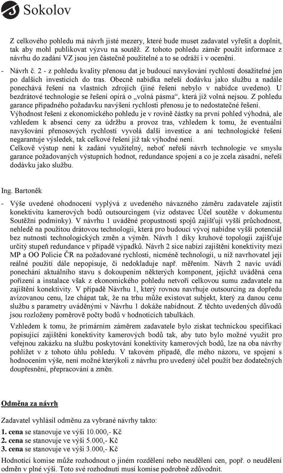 2 - z pohledu kvality přenosu dat je budoucí navyšování rychlostí dosažitelné jen po dalších investicích do tras.