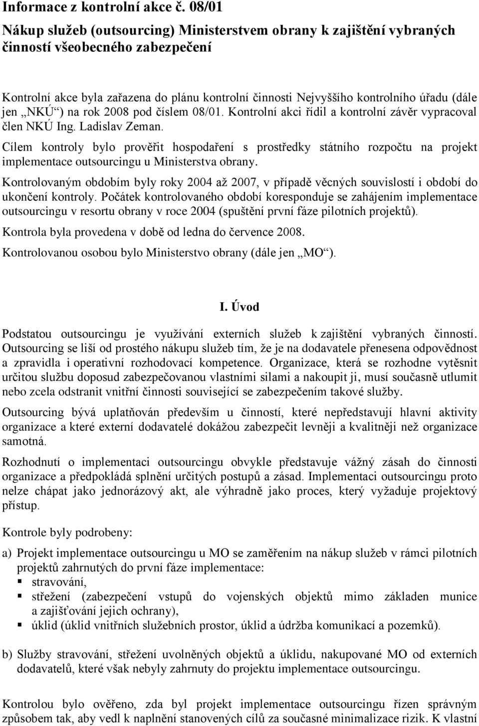 (dále jen NKÚ ) na rok 2008 pod číslem 08/01. Kontrolní akci řídil a kontrolní závěr vypracoval člen NKÚ Ing. Ladislav Zeman.