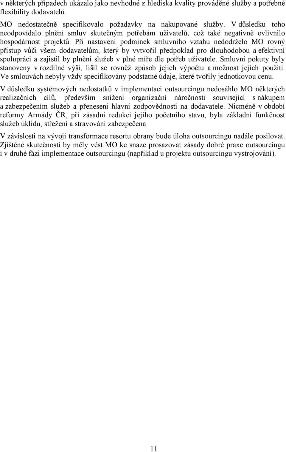 Při nastavení podmínek smluvního vztahu nedodrželo MO rovný přístup vůči všem dodavatelům, který by vytvořil předpoklad pro dlouhodobou a efektivní spolupráci a zajistil by plnění služeb v plné míře