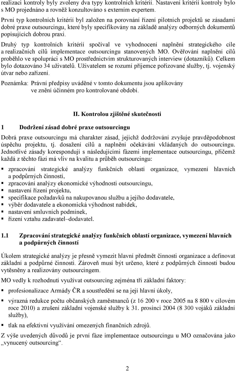 dobrou praxi. Druhý typ kontrolních kritérií spočíval ve vyhodnocení naplnění strategického cíle a realizačních cílů implementace outsourcingu stanovených MO.