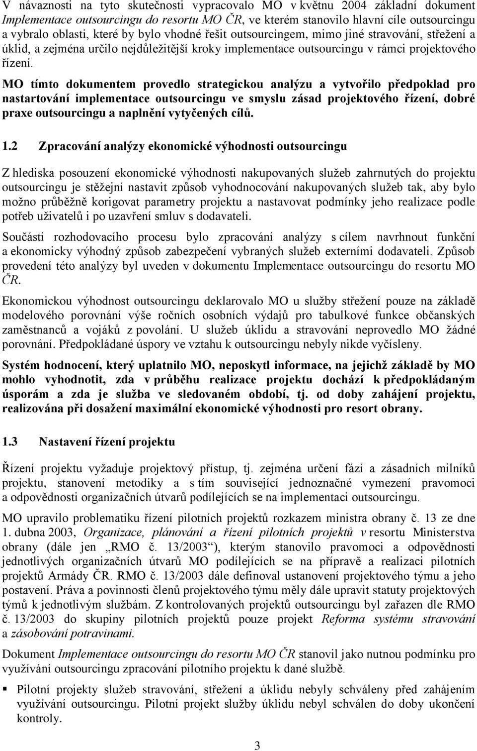 MO tímto dokumentem provedlo strategickou analýzu a vytvořilo předpoklad pro nastartování implementace outsourcingu ve smyslu zásad projektového řízení, dobré praxe outsourcingu a naplnění vytyčených