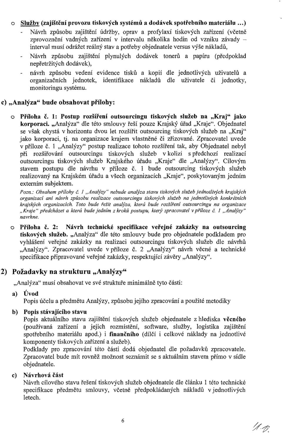 bjednatele versus výše nákladů, - Návrh způsbu zajištění plynulých ddávek tnerů a papíru (předpklad nepřetržitých ddávek), - návrh způsbu vedení evidence tisků a kpií dle jedntlivých uživatelů a