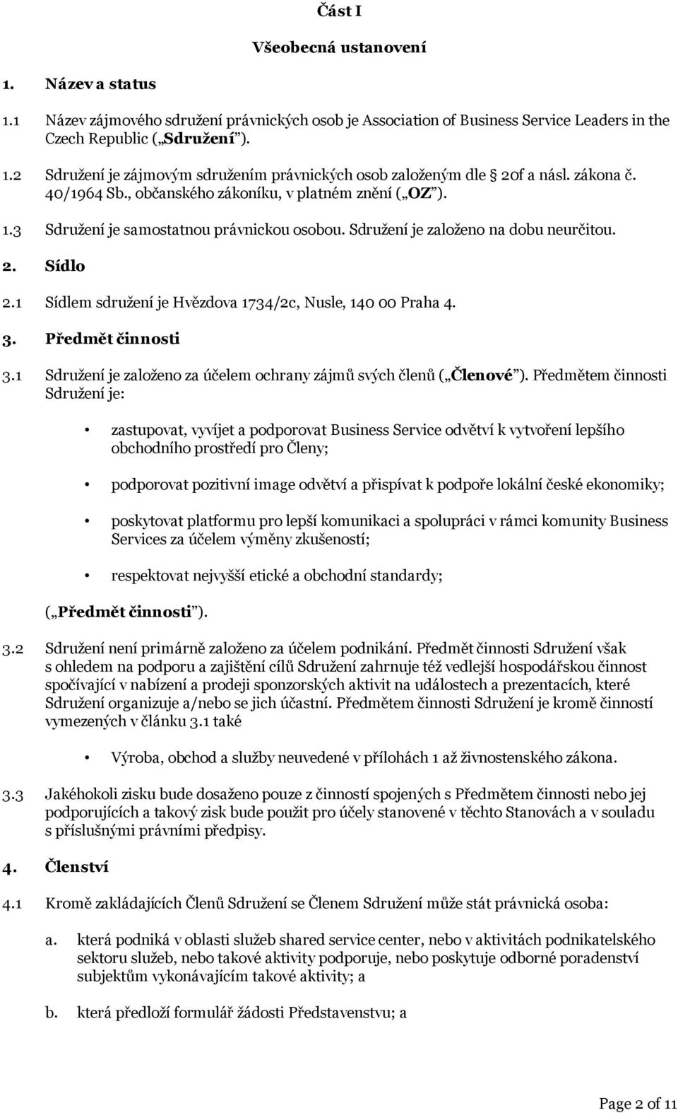 1 Sídlem sdružení je Hvězdova 1734/2c, Nusle, 140 00 Praha 4. 3. Předmět činnosti 3.1 Sdružení je založeno za účelem ochrany zájmů svých členů ( Členové ).