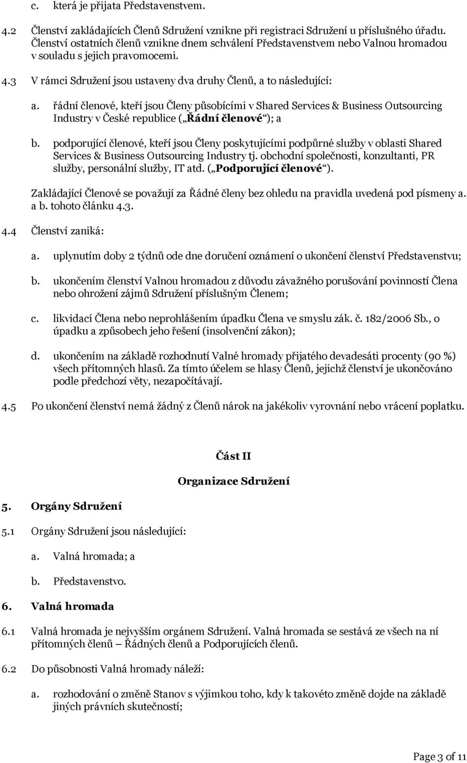 řádní členové, kteří jsou Členy působícími v Shared Services & Business Outsourcing Industry v České republice ( Řádní členové ); a b.