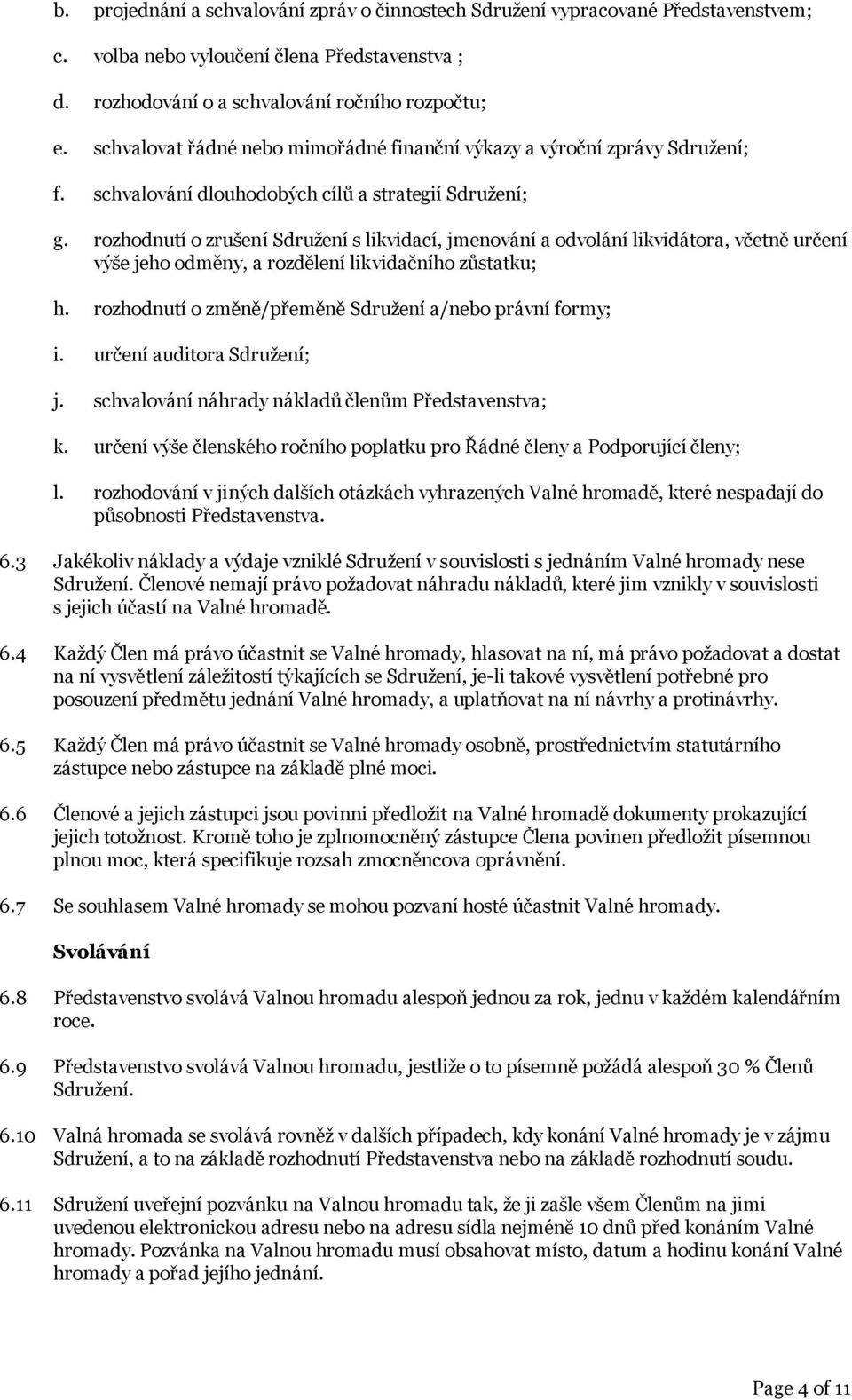 rozhodnutí o zrušení Sdružení s likvidací, jmenování a odvolání likvidátora, včetně určení výše jeho odměny, a rozdělení likvidačního zůstatku; h.