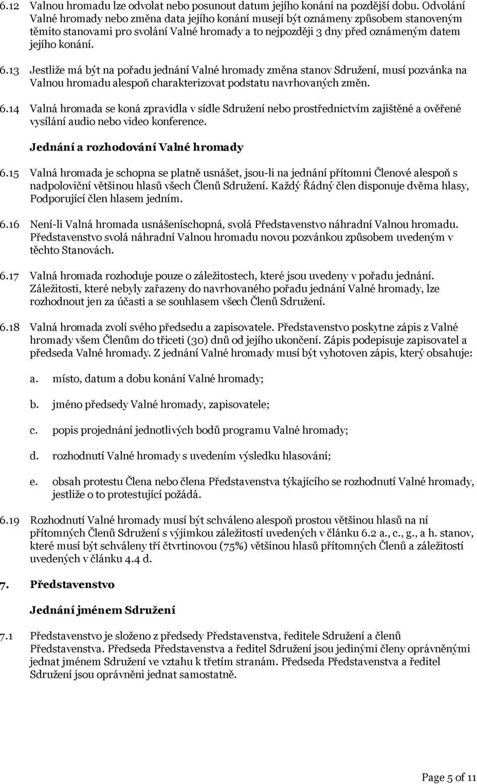 13 Jestliže má být na pořadu jednání Valné hromady změna stanov Sdružení, musí pozvánka na Valnou hromadu alespoň charakterizovat podstatu navrhovaných změn. 6.