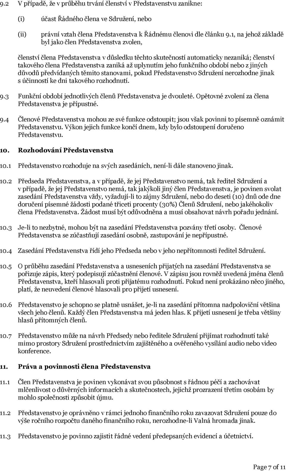 jeho funkčního období nebo z jiných důvodů předvídaných těmito stanovami, pokud Představenstvo Sdružení nerozhodne jinak s účinností ke dni takového rozhodnutí. 9.