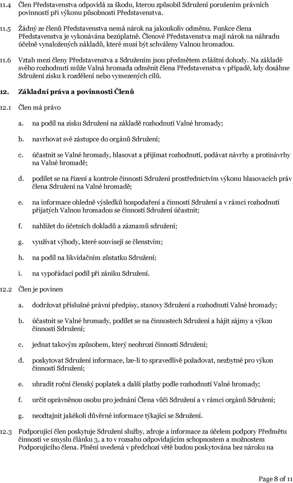 Členové Představenstva mají nárok na náhradu účelně vynaložených nákladů, které musí být schváleny Valnou hromadou. 11.6 Vztah mezi členy Představenstva a Sdružením jsou předmětem zvláštní dohody.