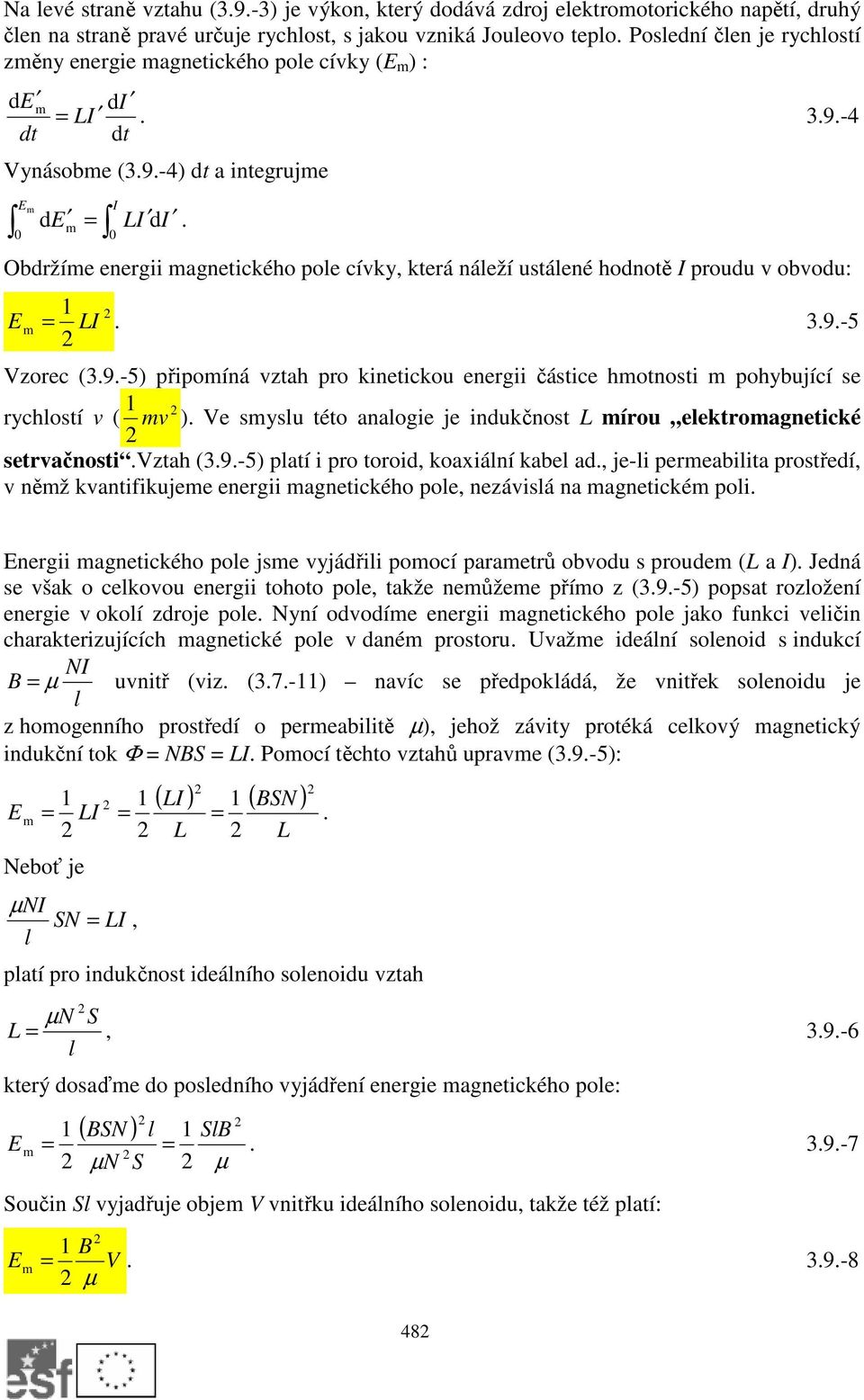 Obdržíe energii agnetického poe cívky, která náeží ustáené hodnotě I proudu v obvodu: =. 3.9.-5 Vzorec (3.9.-5) připoíná vztah pro kinetickou energii částice hotnosti pohybující se 1 rychostí v ( v ).