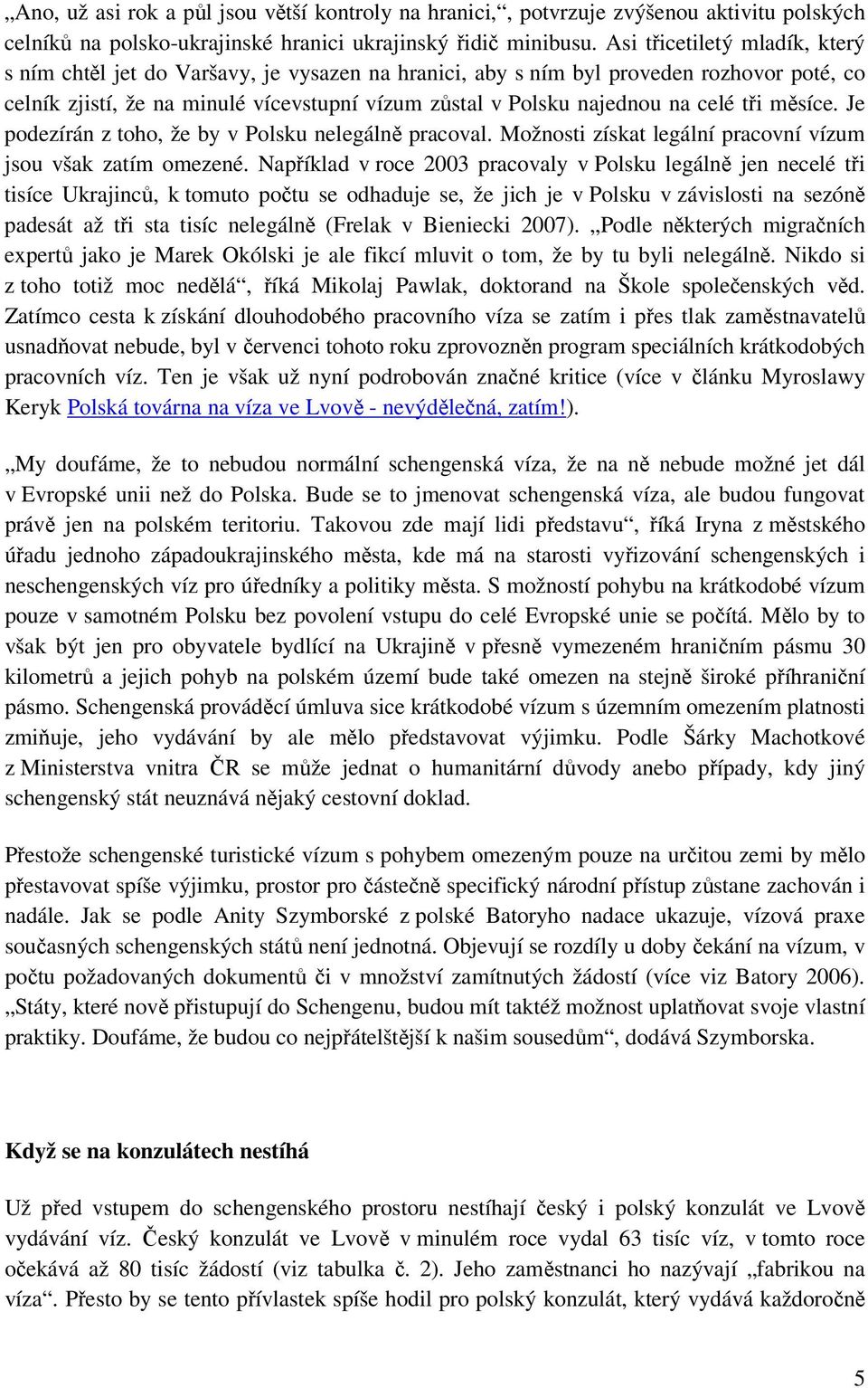 celé tři měsíce. Je podezírán z toho, že by v Polsku nelegálně pracoval. Možnosti získat legální pracovní vízum jsou však zatím omezené.