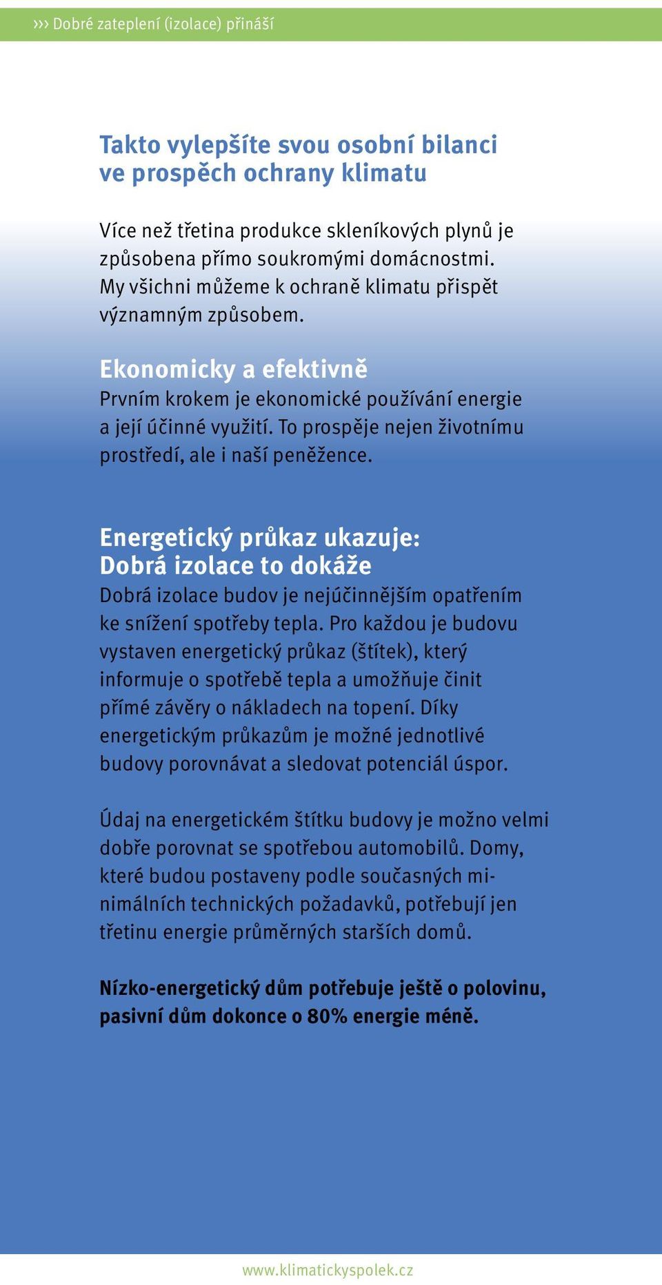 To prospěje nejen životnímu prostředí, ale i naší peněžence. Energetický průkaz ukazuje: Dobrá izolace to dokáže Dobrá izolace budov je nejúčinnějším opatřením ke snížení spotřeby tepla.