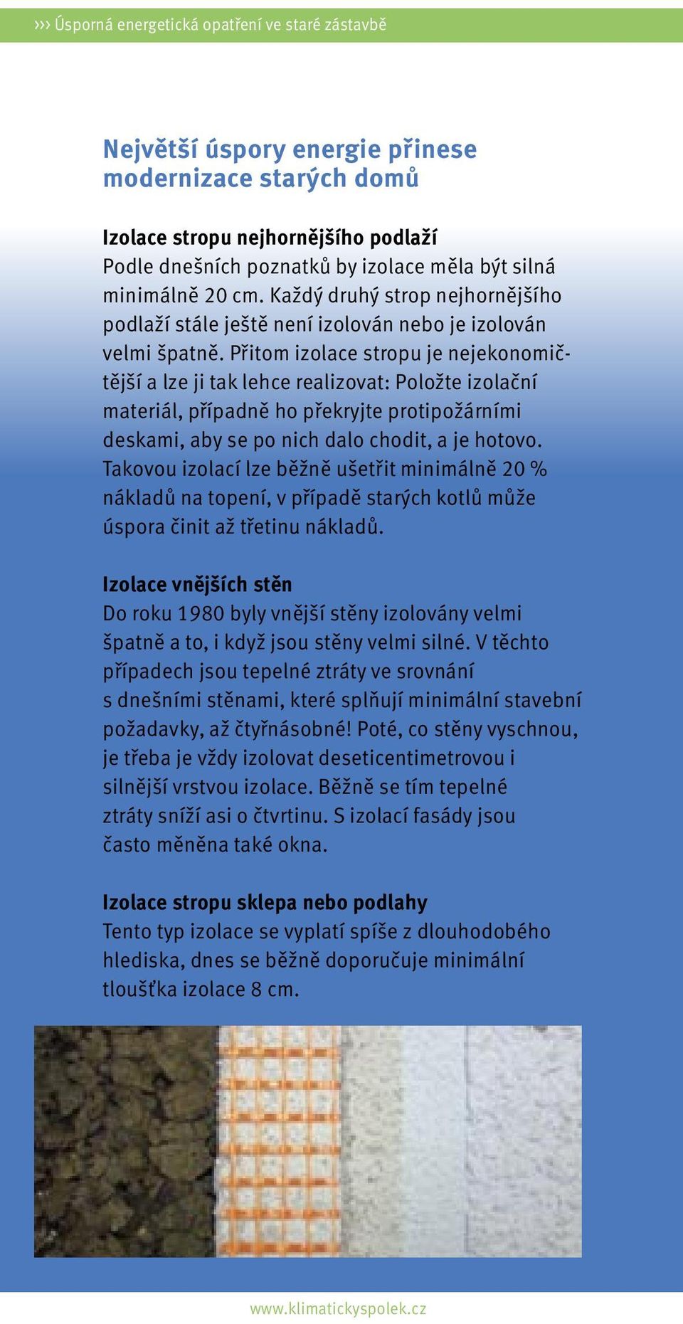 Přitom izolace stropu je nejekonomičtější a lze ji tak lehce realizovat: Položte izolační materiál, případně ho překryjte protipožárními deskami, aby se po nich dalo chodit, a je hotovo.