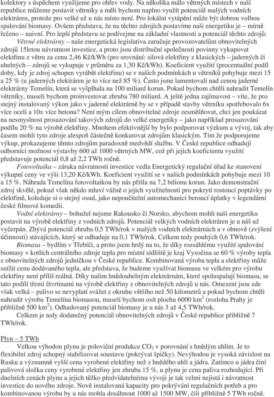 Pro lokální vytápní mže být dobrou volbou spalování biomasy. Ovšem pedstava, že na tchto zdrojích postavíme naši energetiku je mírn eeno naivní.