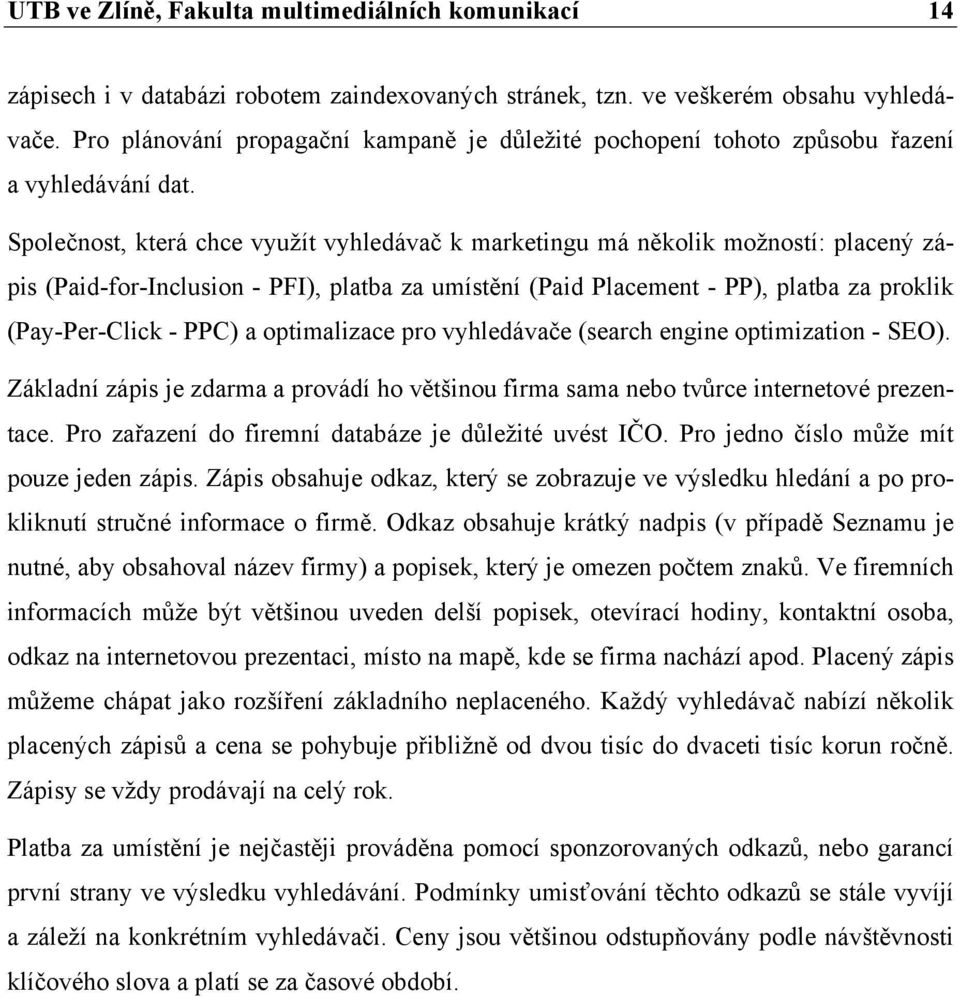 Společnost, která chce využít vyhledávač k marketingu má několik možností: placený zápis (Paid-for-Inclusion - PFI), platba za umístění (Paid Placement - PP), platba za proklik (Pay-Per-Click - PPC)