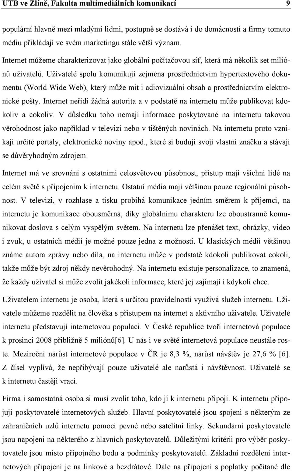 Uživatelé spolu komunikují zejména prostřednictvím hypertextového dokumentu (World Wide Web), který může mít i adiovizuální obsah a prostřednictvím elektronické pošty.