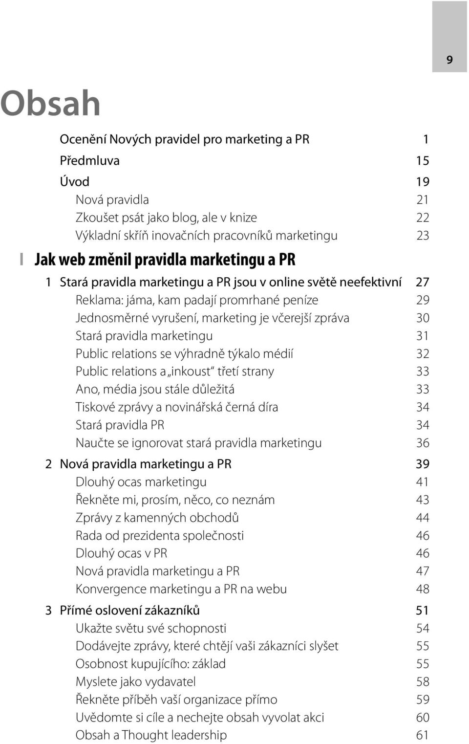 pravidla marketingu 31 Public relations se výhradně týkalo médií 32 Public relations a inkoust třetí strany 33 Ano, média jsou stále důležitá 33 Tiskové zprávy a novinářská černá díra 34 Stará