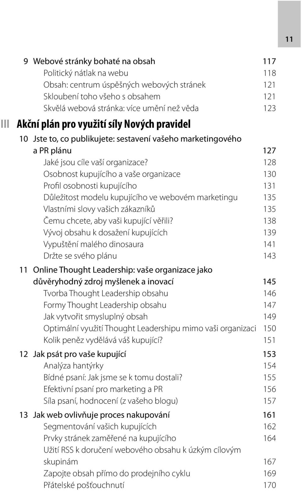 128 Osobnost kupujícího a vaše organizace 130 Profil osobnosti kupujícího 131 Důležitost modelu kupujícího ve webovém marketingu 135 Vlastními slovy vašich zákazníků 135 Čemu chcete, aby vaši