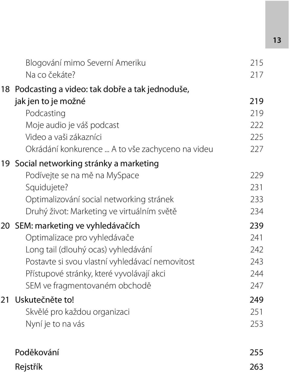 .. A to vše zachyceno na videu 227 19 Social networking stránky a marketing Podívejte se na mě na MySpace 229 Squidujete?