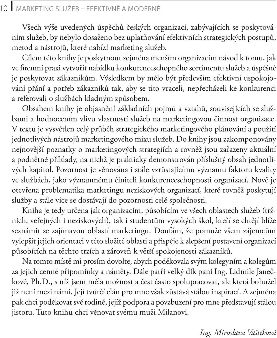 Cílem této knihy je poskytnout zejména menším organizacím návod k tomu, jak ve firemní praxi vytvořit nabídku konkurenceschopného sortimentu služeb a úspěšně je poskytovat zákazníkům.