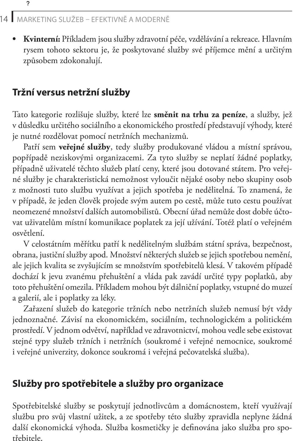 Tržní versus netržní služby Tato kategorie rozlišuje služby, které lze směnit na trhu za peníze, a služby, jež v důsledku určitého sociálního a ekonomického prostředí představují výhody, které je