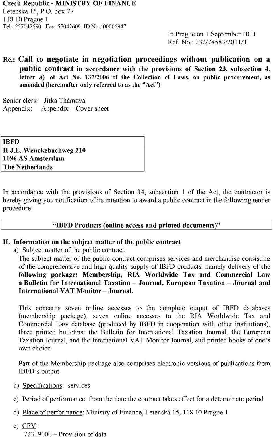 137/2006 of the Collection of Laws, on public procurement, as amended (hereinafter only referred to as the Act ) Senior clerk: Jitka Thámová Appendix: Appendix Cover sheet IBFD H.J.E.
