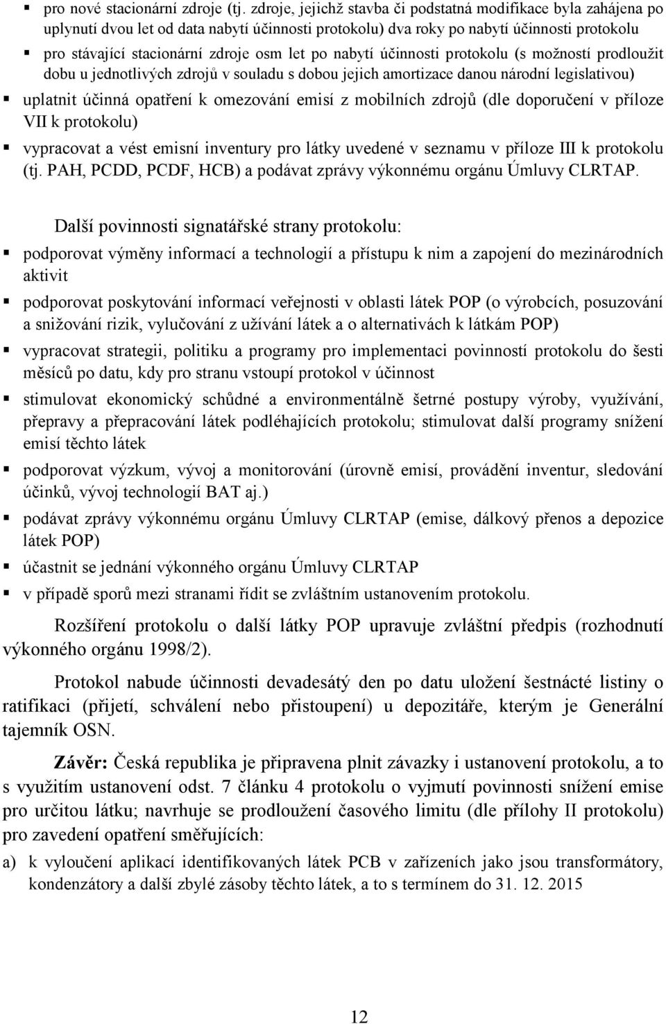 uplatnit účinná opatření k omezování emisí z mobilních zdrojů (dle doporučení v příloze VII k protokolu)! vypracovat a vést emisní inventury pro látky uvedené v seznamu v příloze III k protokolu (tj.